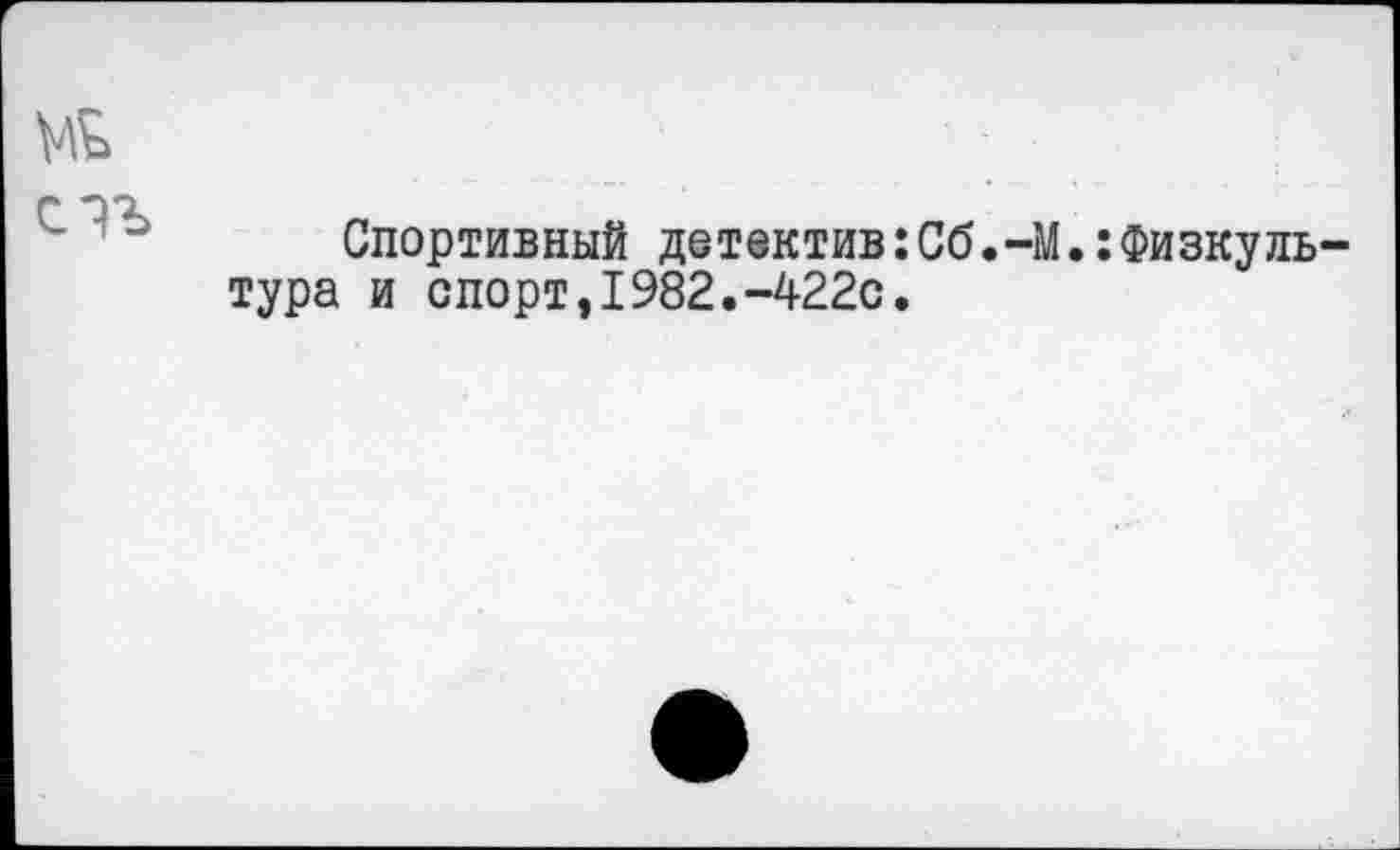 ﻿№
Спортивный детектив:Сб.-М.:Физкультура и спорт,1982.-422с.